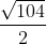 \frac{\sqrt{104}}{2}